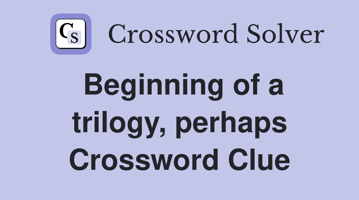 Beginning of a trilogy, perhaps Crossword Clue