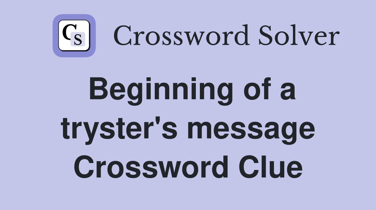 Beginning of a tryster's message Crossword Clue