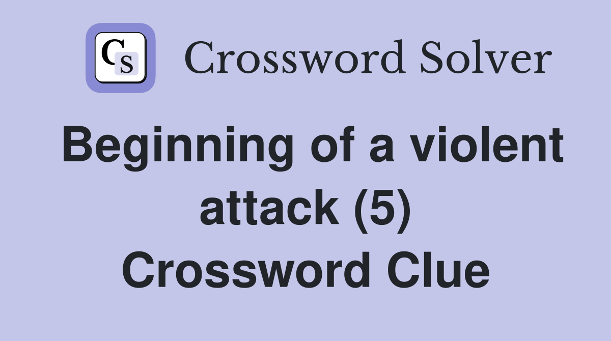 Beginning of a violent attack (5) Crossword Clue