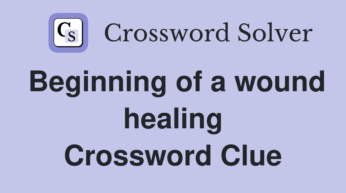 Beginning of a wound healing Crossword Clue
