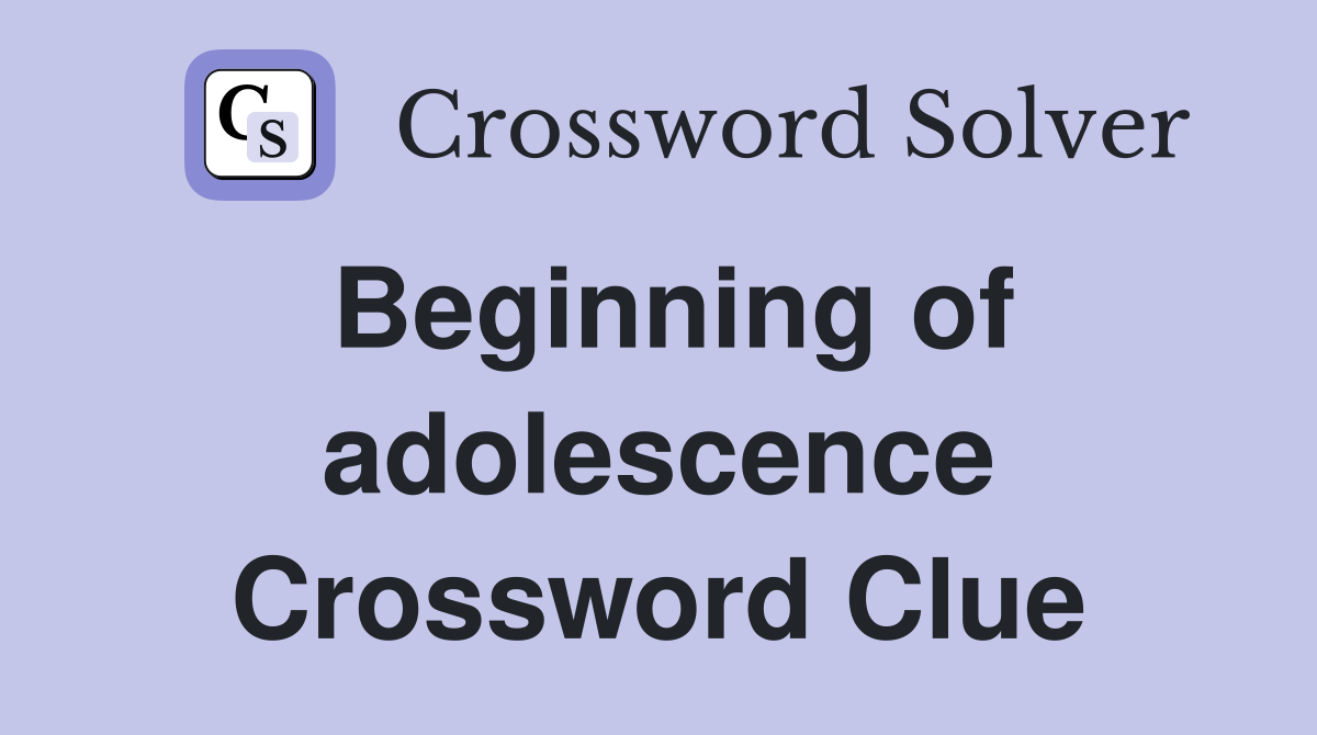 Beginning of adolescence Crossword Clue