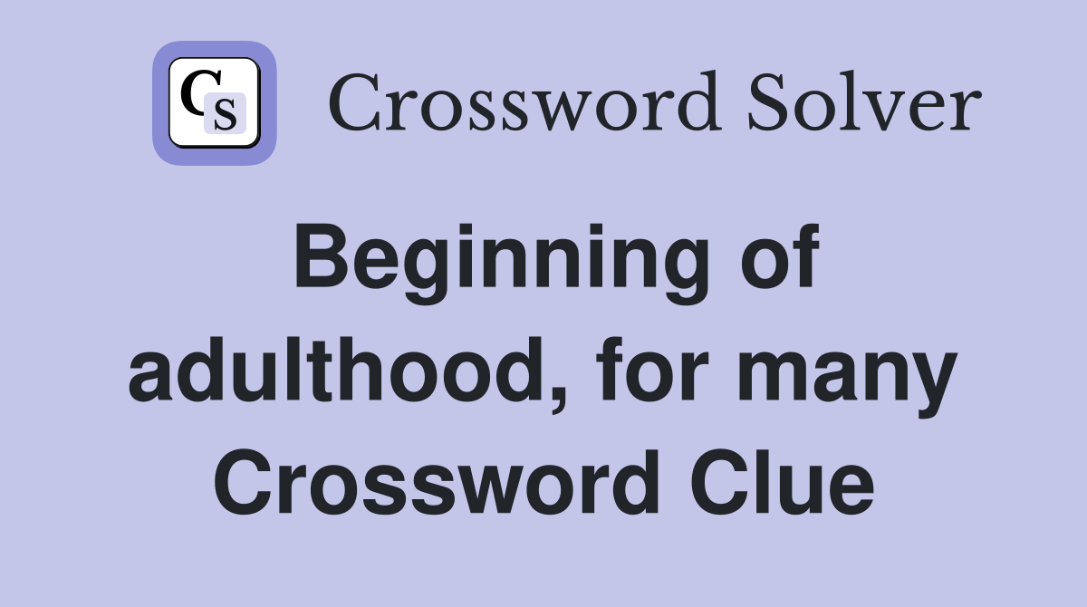 Beginning of adulthood, for many Crossword Clue