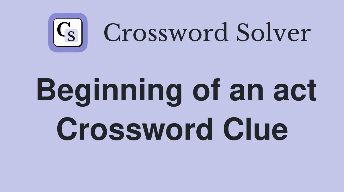 Beginning of an act Crossword Clue