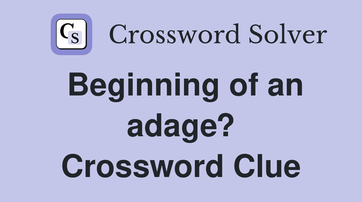Beginning of an adage? Crossword Clue