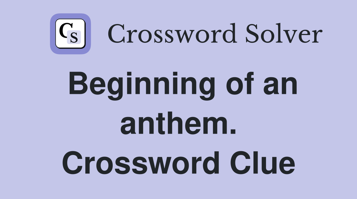 Beginning of an anthem. Crossword Clue