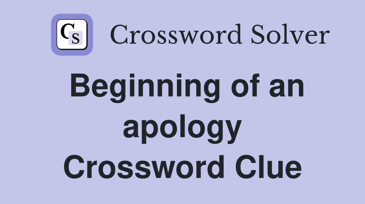 Beginning of an apology Crossword Clue