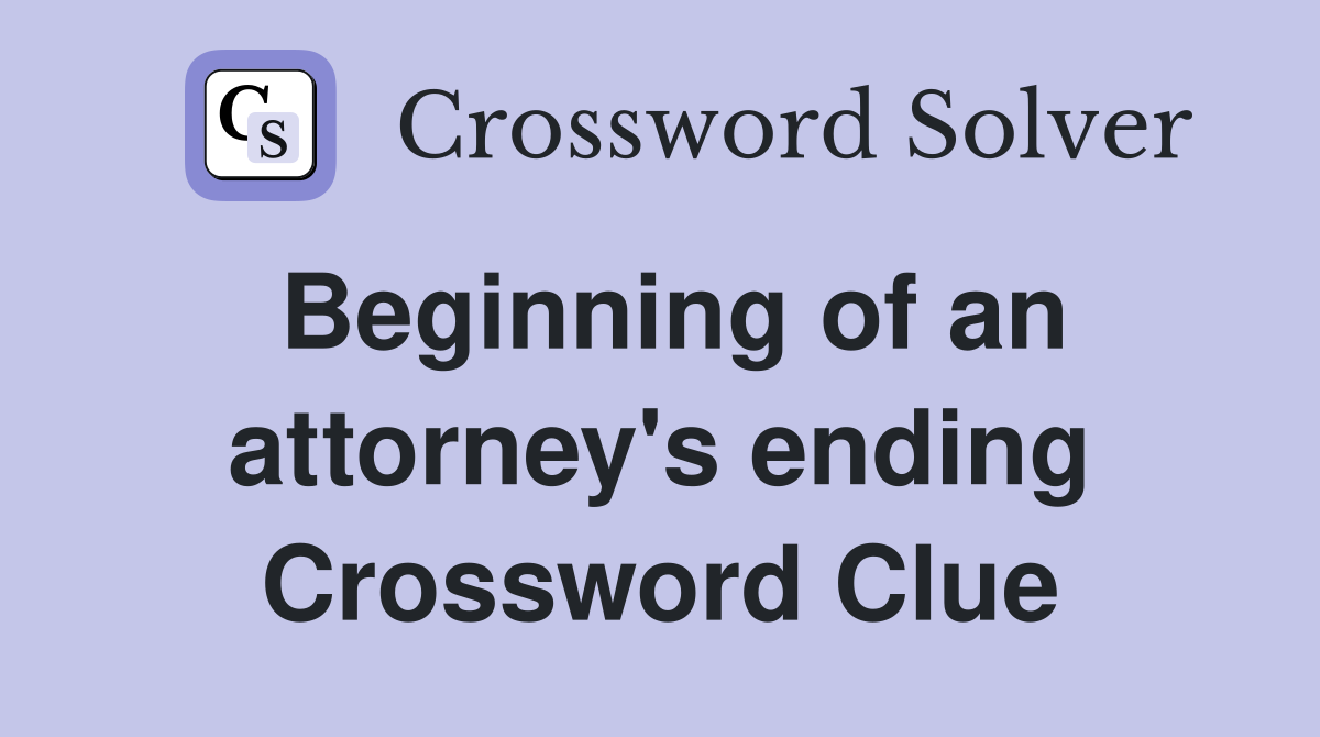 Beginning of an attorney's ending Crossword Clue