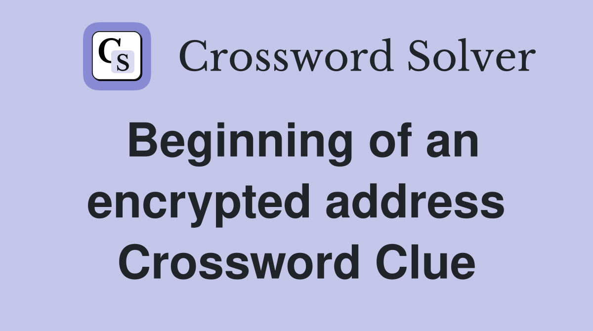 Beginning of an encrypted address Crossword Clue