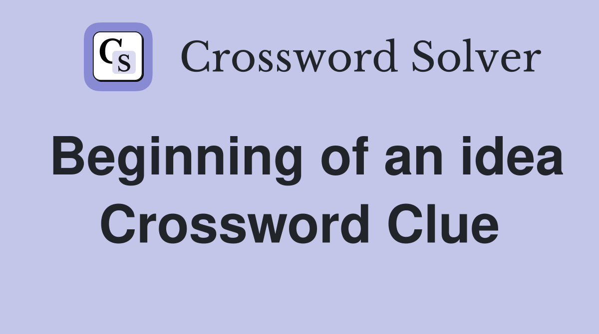 Beginning of an idea Crossword Clue