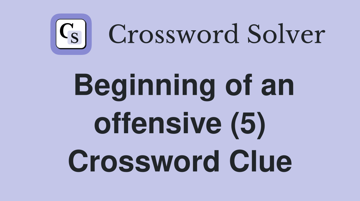 Beginning of an offensive (5) Crossword Clue