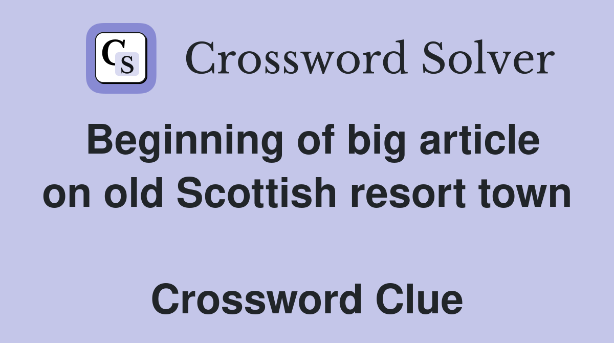 Beginning of big article on old Scottish resort town  Crossword Clue