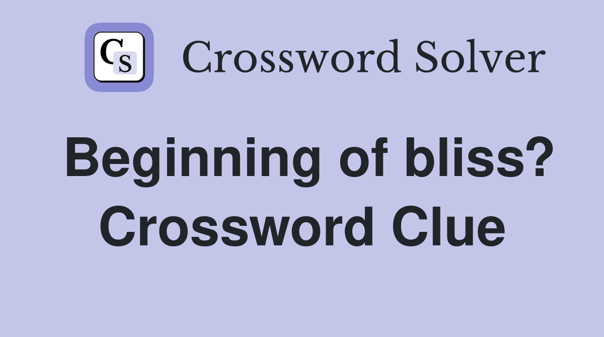 Beginning of bliss? Crossword Clue