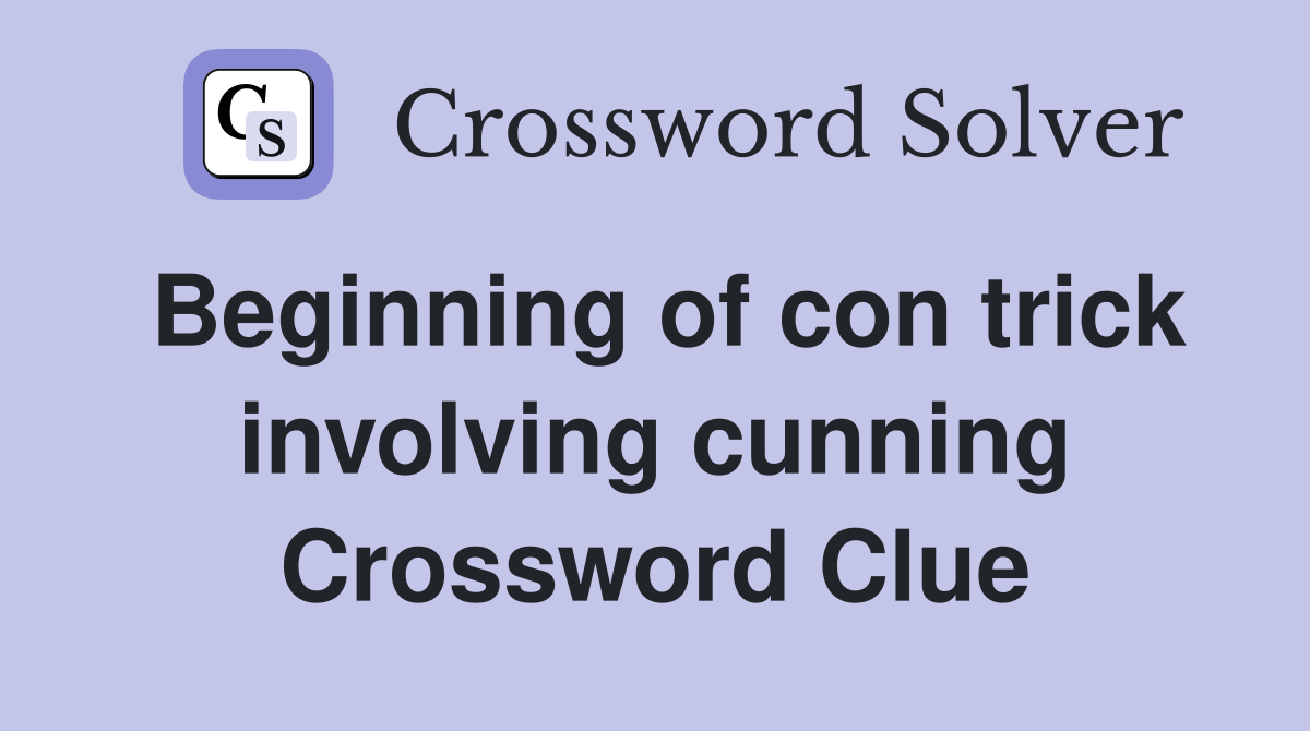 Beginning of con trick involving cunning Crossword Clue