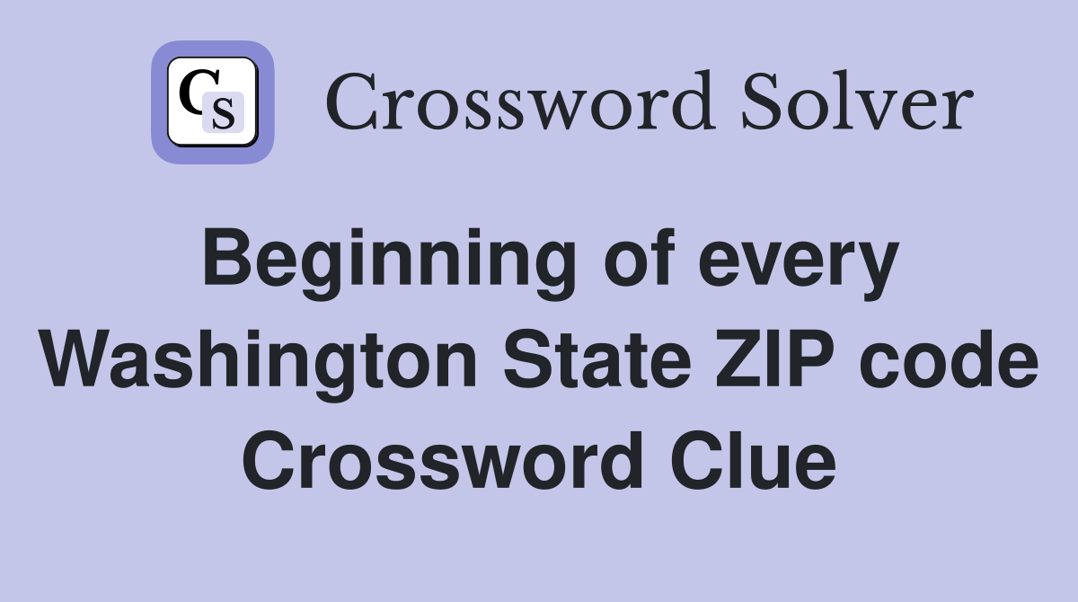 Beginning of every Washington State ZIP code Crossword Clue