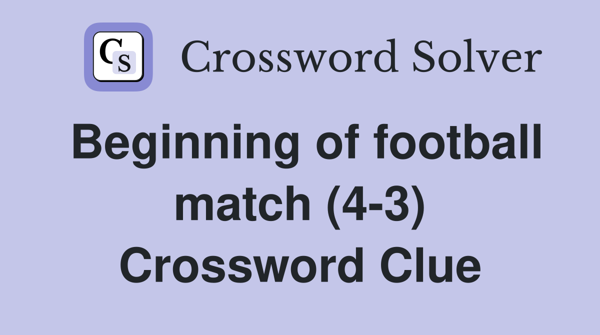 Beginning of football match (4-3) Crossword Clue