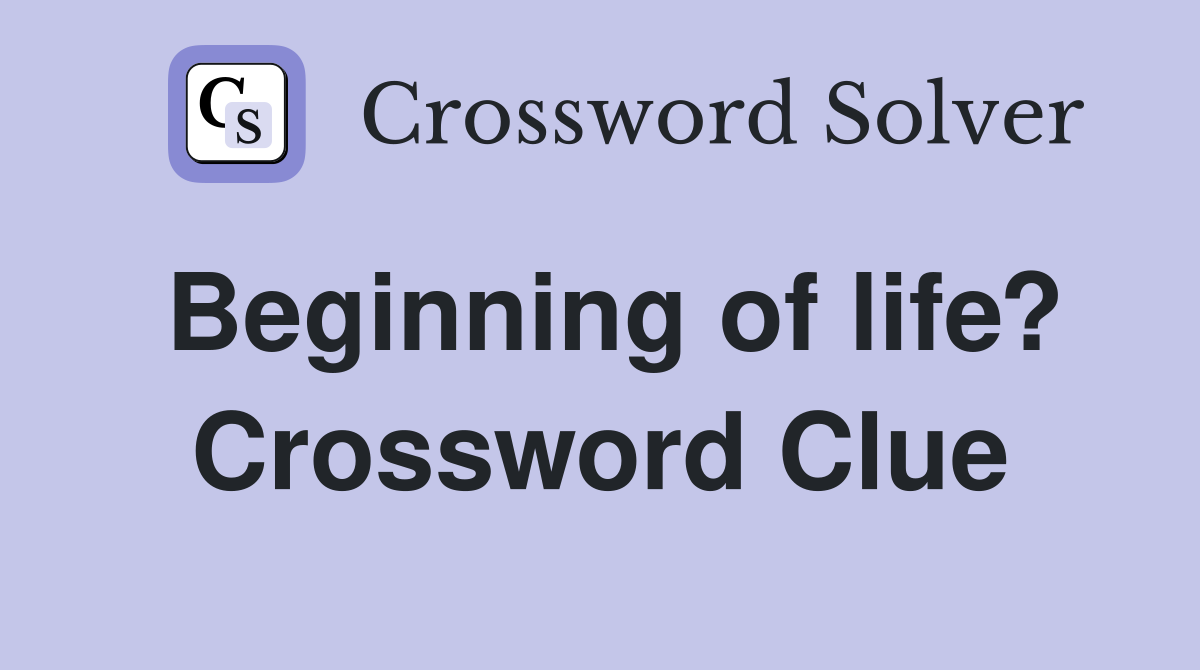 Beginning of life? Crossword Clue