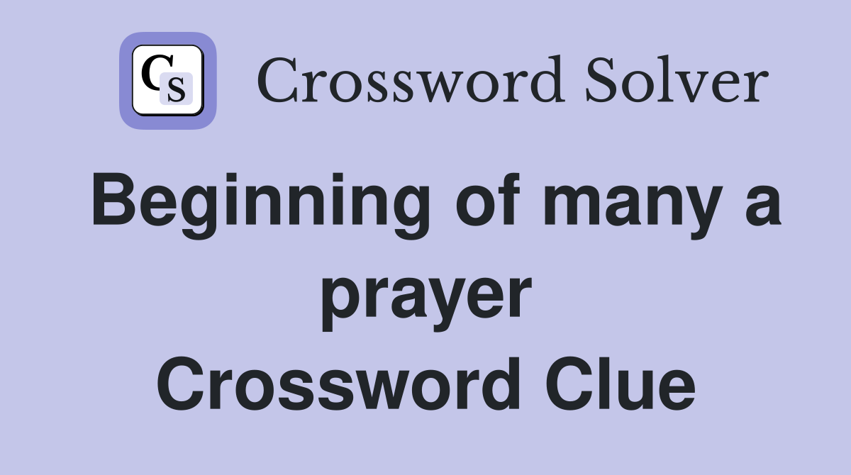 Beginning of many a prayer Crossword Clue