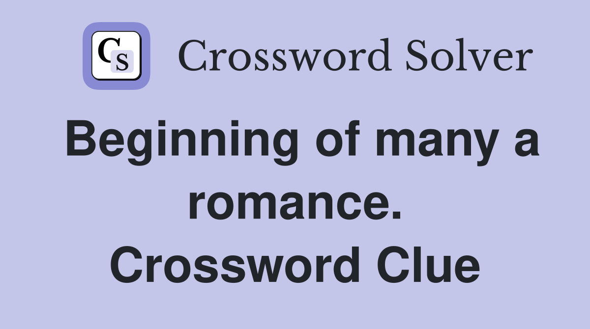 Beginning of many a romance. Crossword Clue