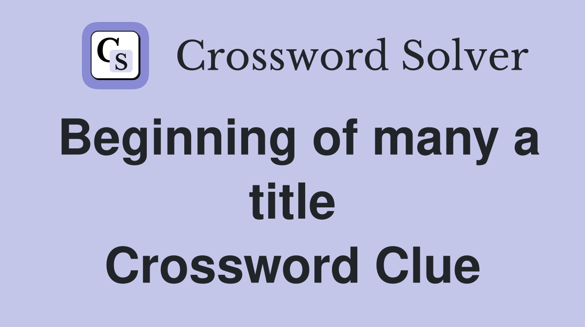 Beginning of many a title Crossword Clue