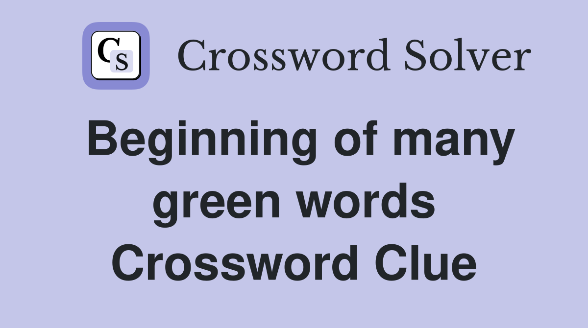 Beginning of many green words Crossword Clue