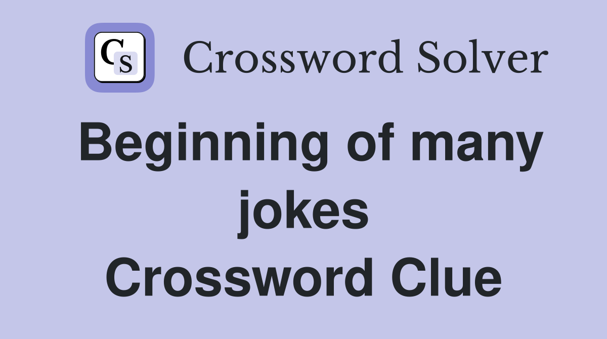 Beginning of many jokes Crossword Clue