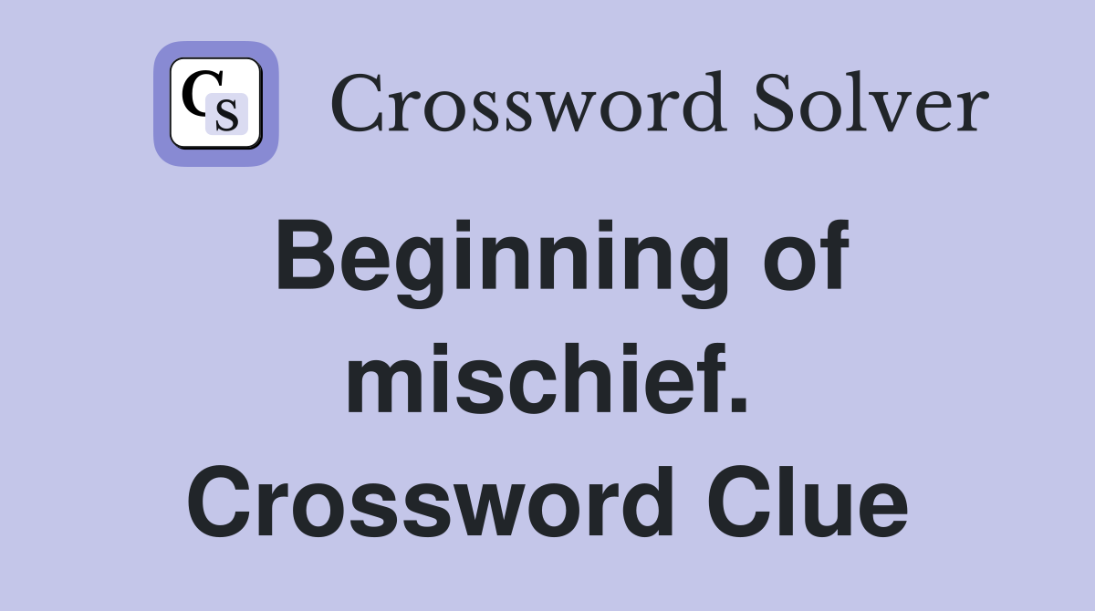 Beginning of mischief. Crossword Clue