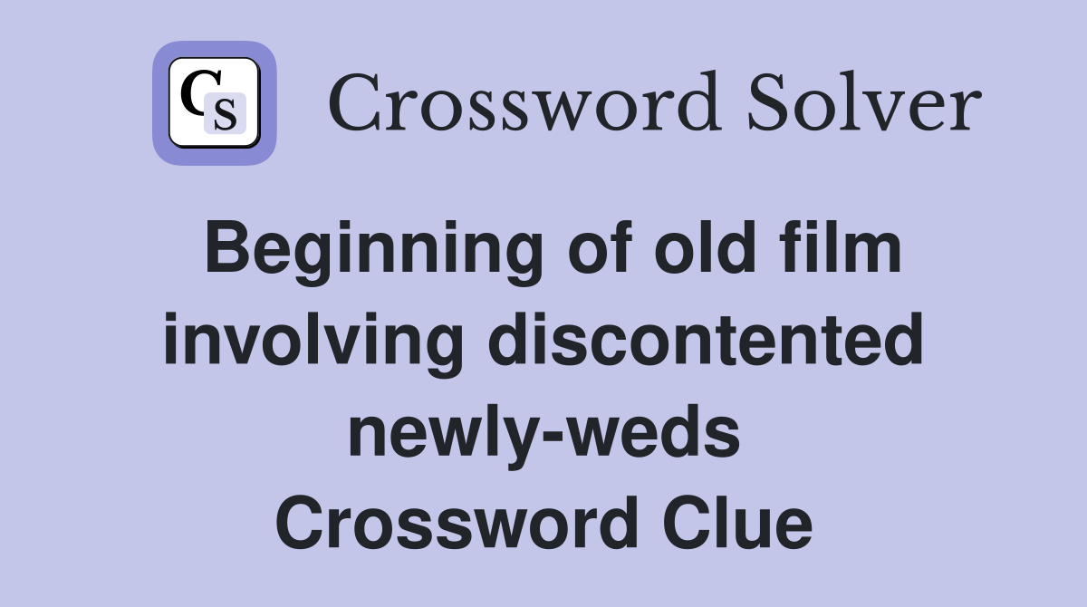 Beginning of old film involving discontented newly-weds Crossword Clue