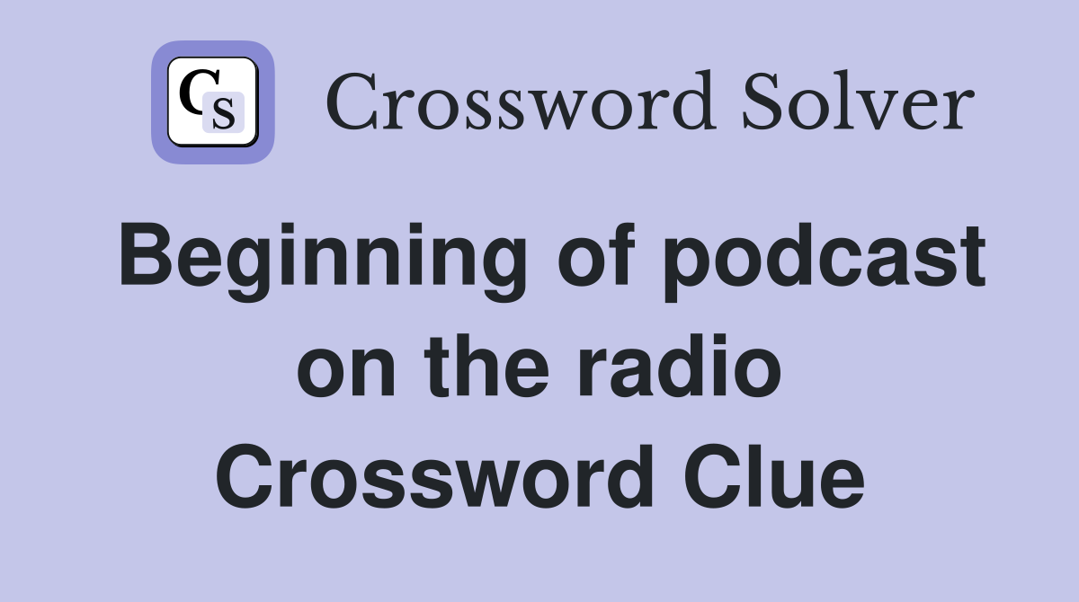 Beginning of podcast on the radio Crossword Clue