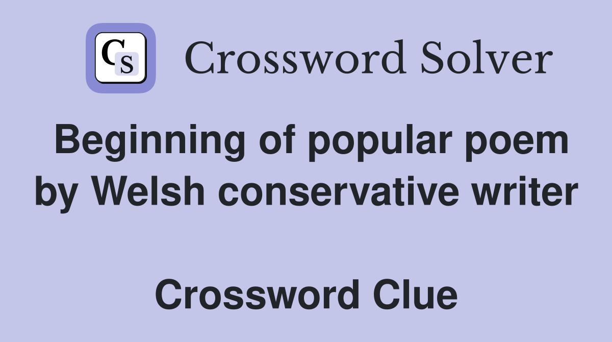Beginning of popular poem by Welsh conservative writer  Crossword Clue