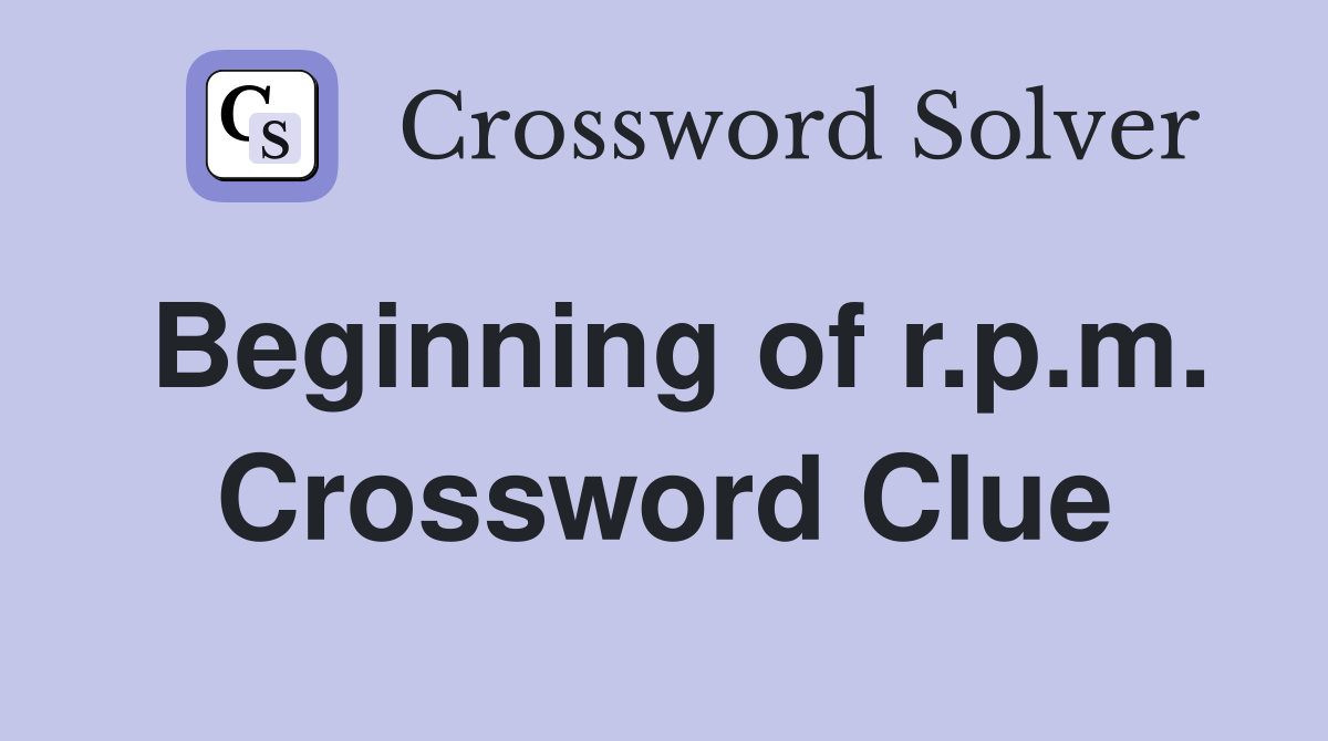 Beginning of r.p.m. Crossword Clue