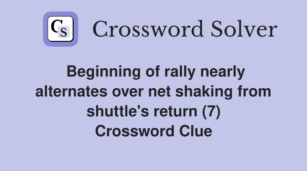 Beginning of rally nearly alternates over net shaking from shuttle's return (7) Crossword Clue