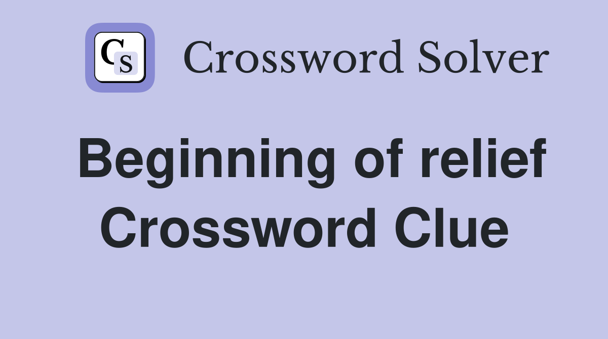 Beginning of relief Crossword Clue