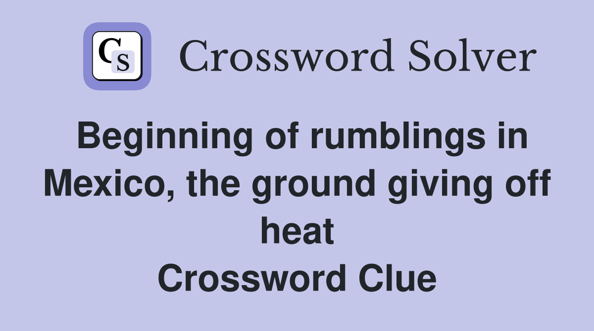 Beginning of rumblings in Mexico, the ground giving off heat Crossword Clue