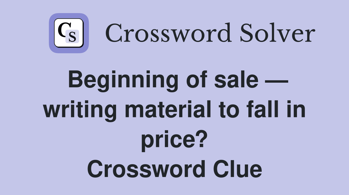 Beginning of sale — writing material to fall in price? Crossword Clue