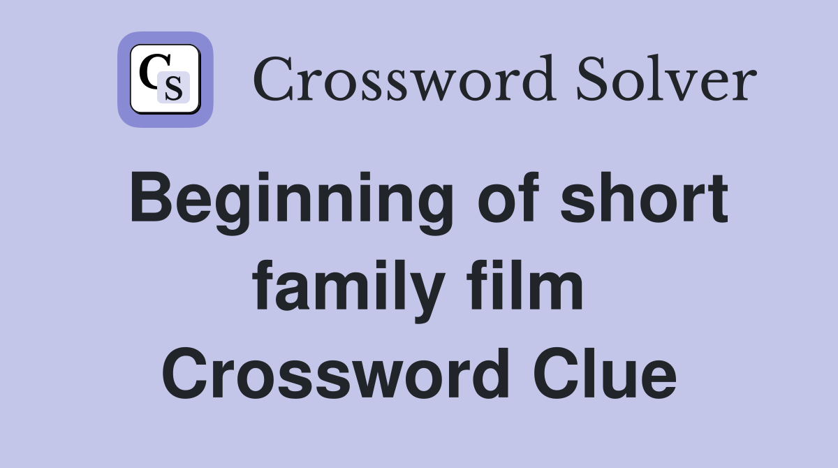 Beginning of short family film Crossword Clue