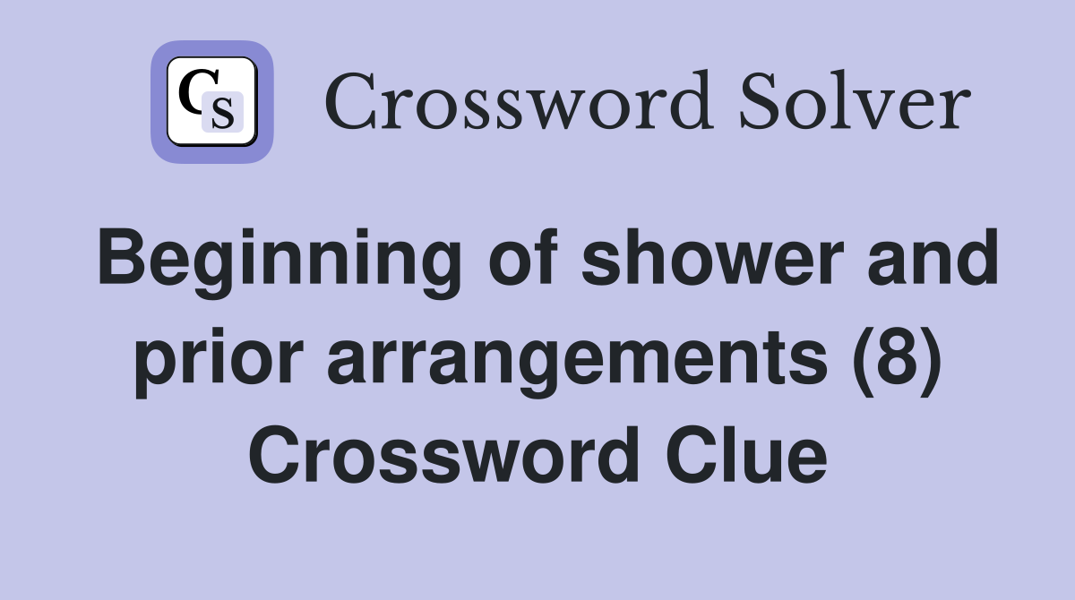 Beginning of shower and prior arrangements (8) Crossword Clue