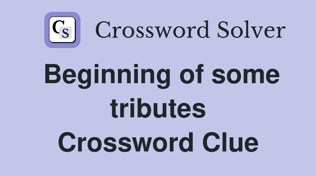 Beginning of some tributes Crossword Clue