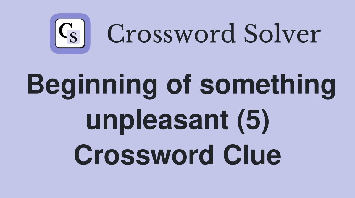 Beginning of something unpleasant (5) Crossword Clue