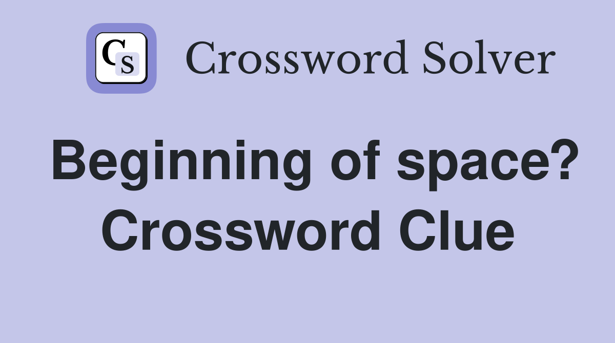 Beginning of space? Crossword Clue