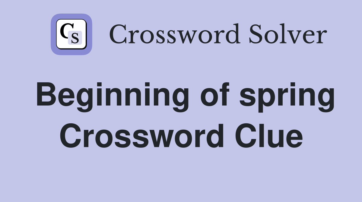 Beginning of spring Crossword Clue