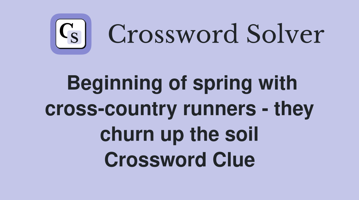 Beginning of spring with cross-country runners - they churn up the soil Crossword Clue
