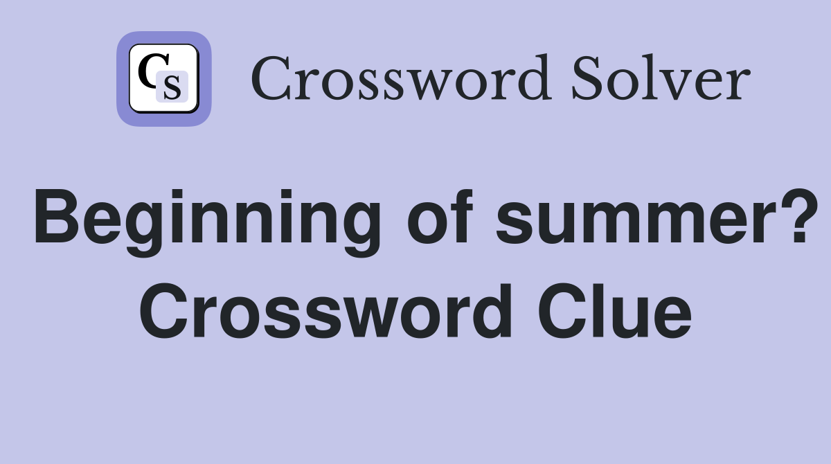 Beginning of summer? Crossword Clue