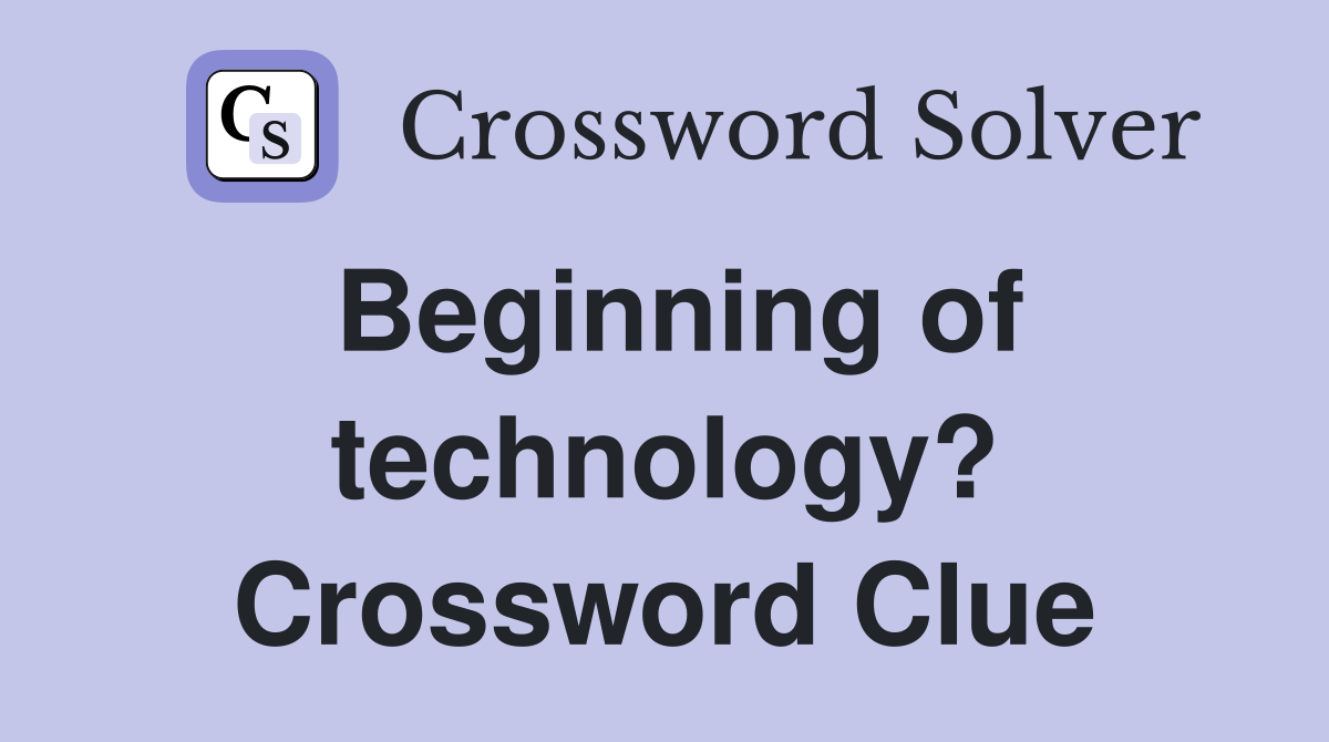 Beginning of technology? Crossword Clue