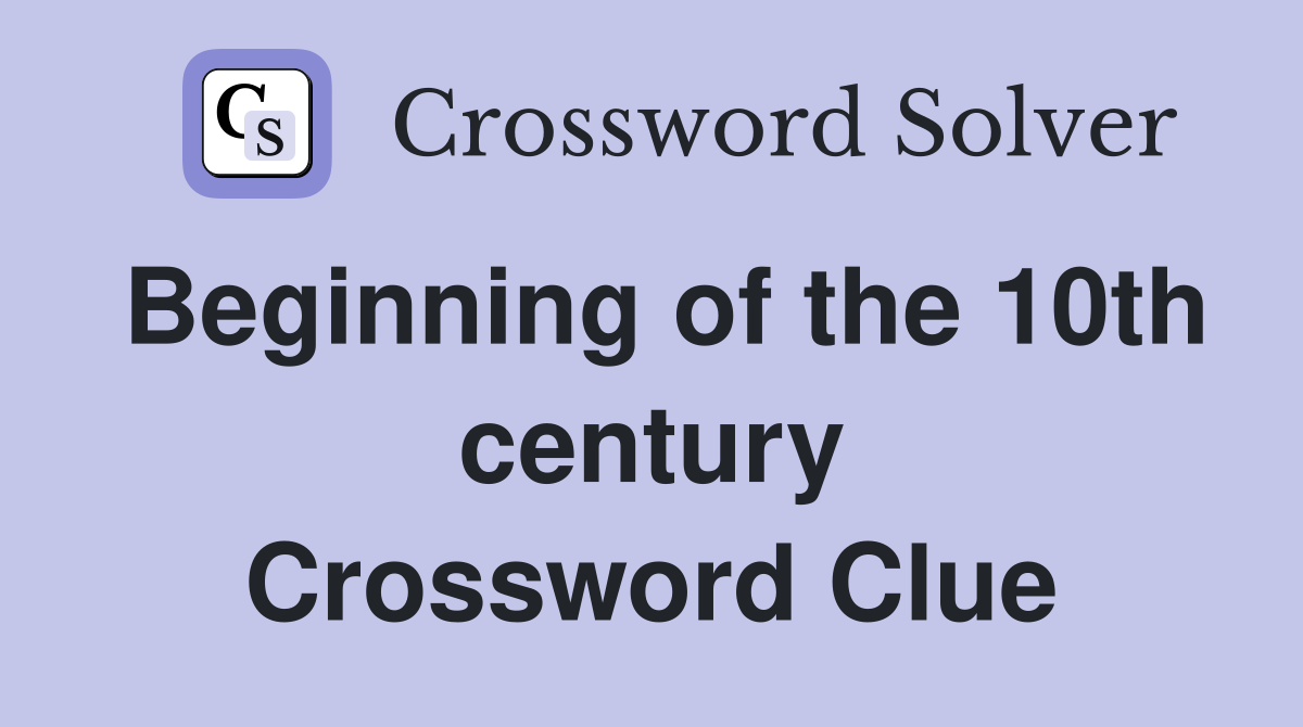 Beginning of the 10th century Crossword Clue