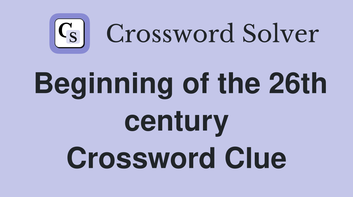 Beginning of the 26th century Crossword Clue