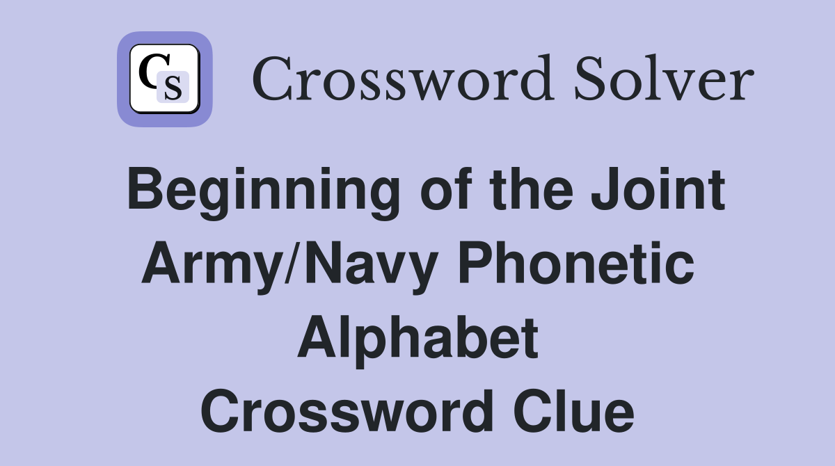 Beginning of the Joint Army/Navy Phonetic Alphabet Crossword Clue