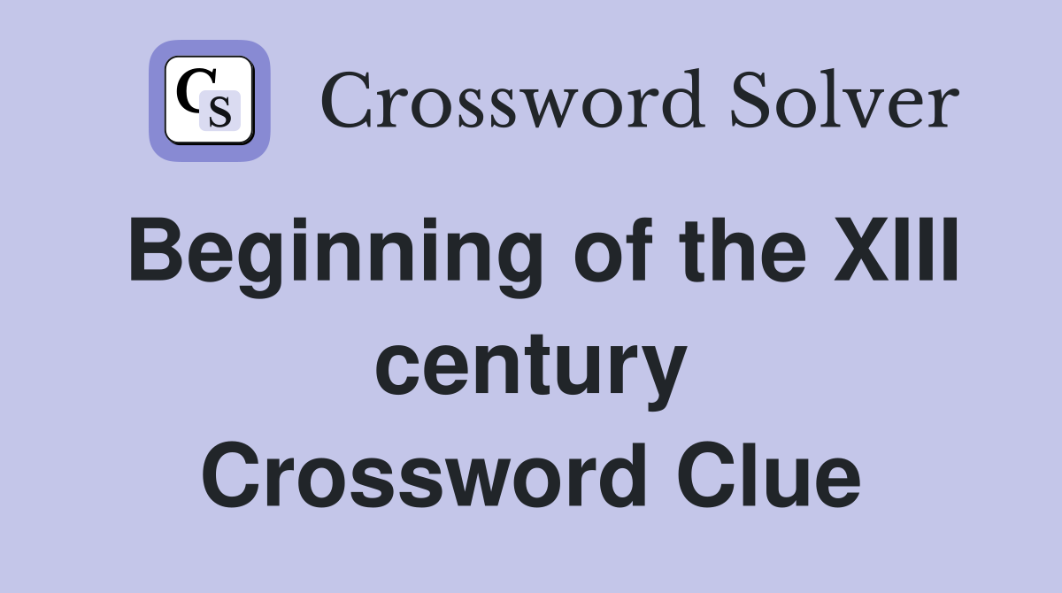 Beginning of the XIII century Crossword Clue