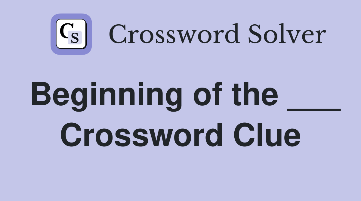 Beginning of the ___ Crossword Clue