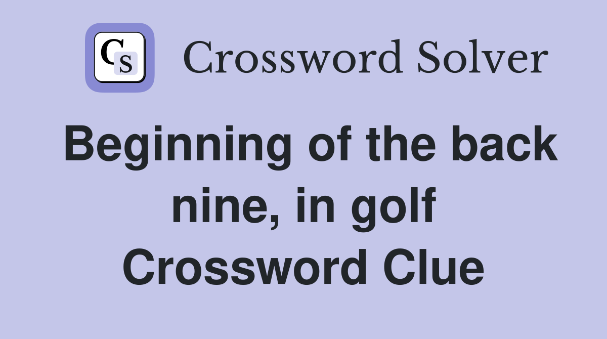 Beginning of the back nine, in golf Crossword Clue