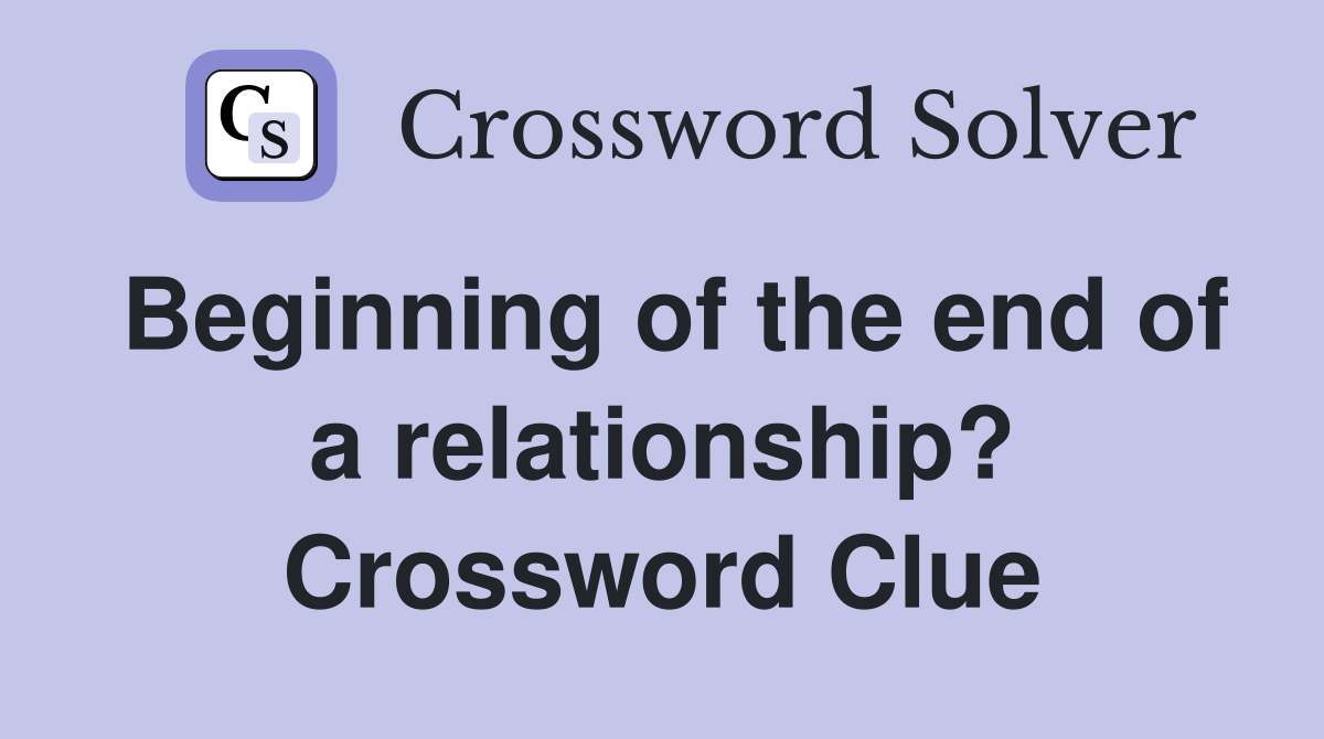 Beginning of the end of a relationship? Crossword Clue